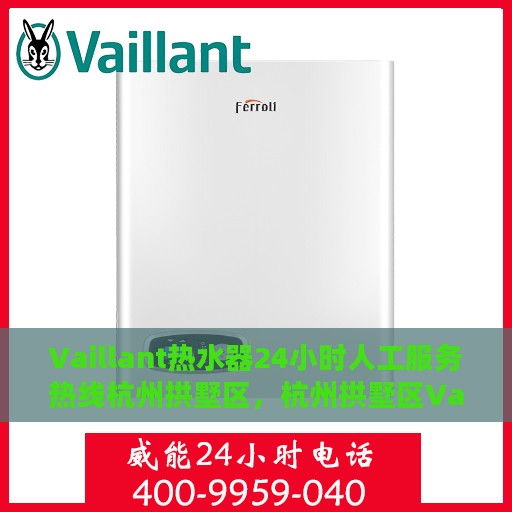 Vaillant热水器24小时人工服务热线杭州拱墅区，杭州拱墅区Vaillant热水器全天候人工服务热线支持