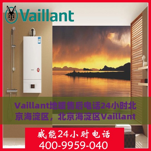 Vaillant地暖售后电话24小时北京海淀区，北京海淀区Vaillant地暖全天候售后热线服务