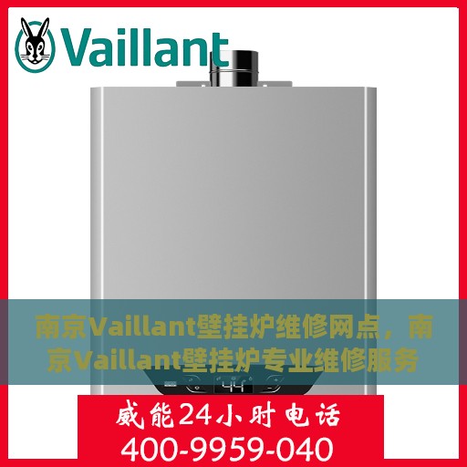 南京Vaillant壁挂炉维修网点，南京Vaillant壁挂炉专业维修服务中心