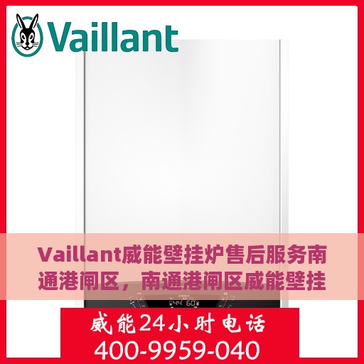 Vaillant威能壁挂炉售后服务南通港闸区，南通港闸区威能壁挂炉售后服务详解