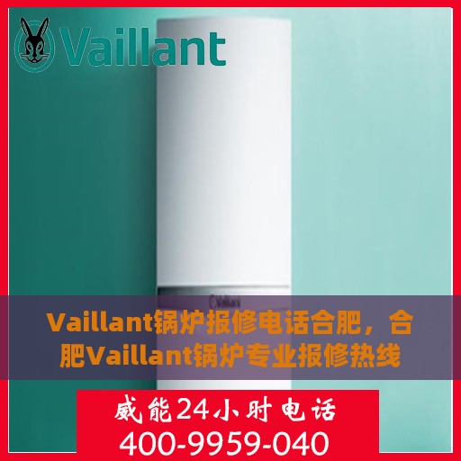 Vaillant锅炉报修电话合肥，合肥Vaillant锅炉专业报修热线