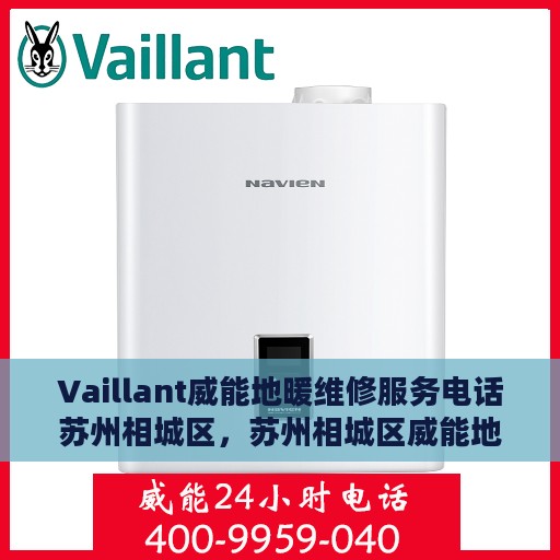 Vaillant威能地暖维修服务电话苏州相城区，苏州相城区威能地暖维修服务热线