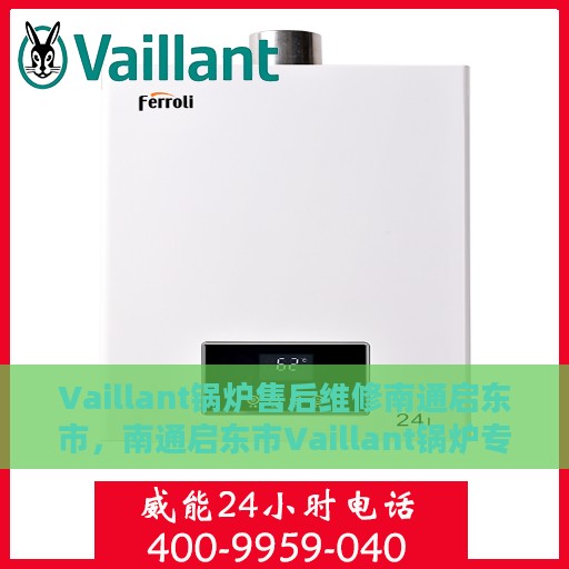 Vaillant锅炉售后维修南通启东市，南通启东市Vaillant锅炉专业售后维修服务