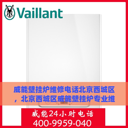 威能壁挂炉维修电话北京西城区，北京西城区威能壁挂炉专业维修服务热线