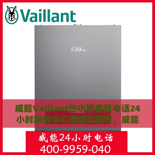 威能Vaillant热水器客服电话24小时服务中心南通如皋市，威能Vaillant热水器南通如皋市24小时客服热线及服务中心