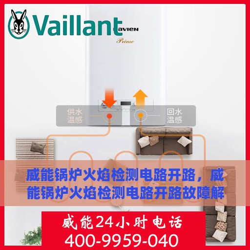 威能锅炉火焰检测电路开路，威能锅炉火焰检测电路开路故障解析