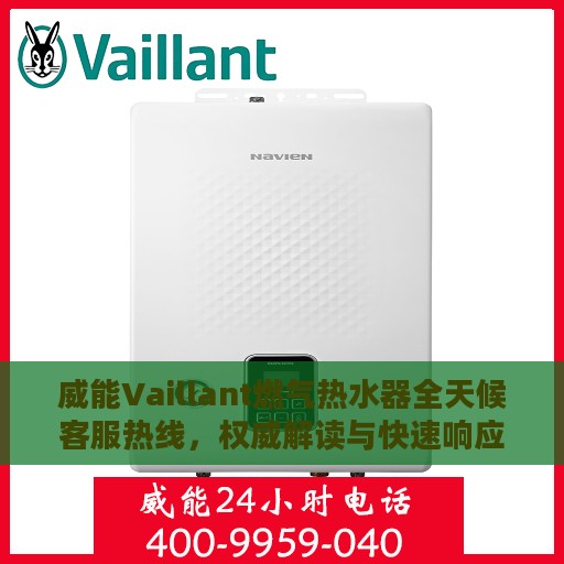 威能Vaillant燃气热水器全天候客服热线，权威解读与快速响应