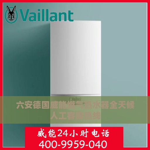 六安德国威能燃气热水器全天候人工客服热线