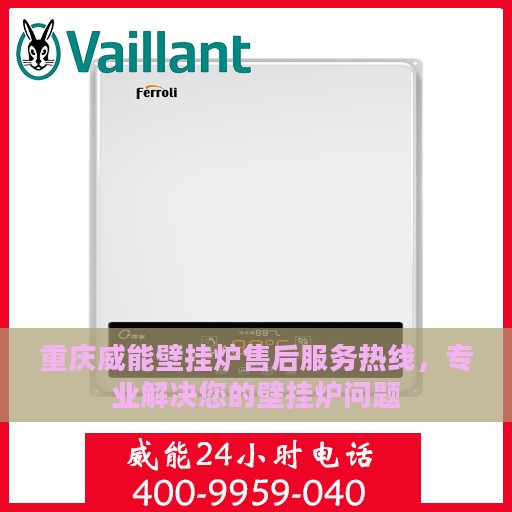 重庆威能壁挂炉售后服务热线，专业解决您的壁挂炉问题