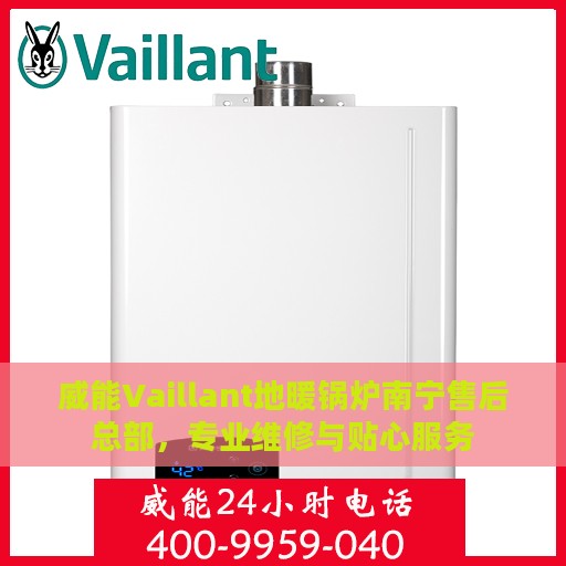 威能Vaillant地暖锅炉南宁售后总部，专业维修与贴心服务
