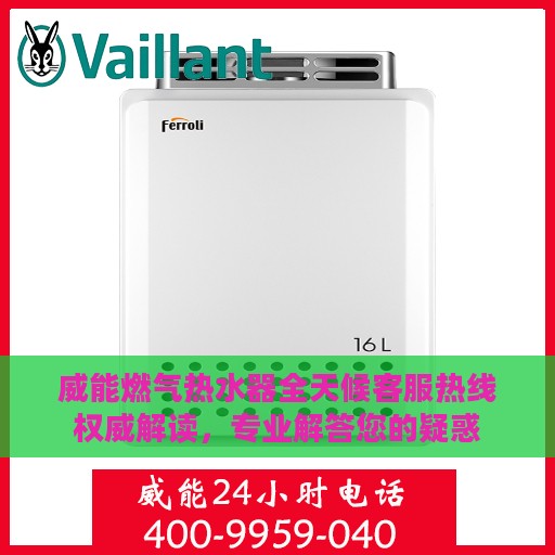 威能燃气热水器全天候客服热线权威解读，专业解答您的疑惑