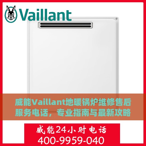 威能Vaillant地暖锅炉维修售后服务电话，专业指南与最新攻略总览