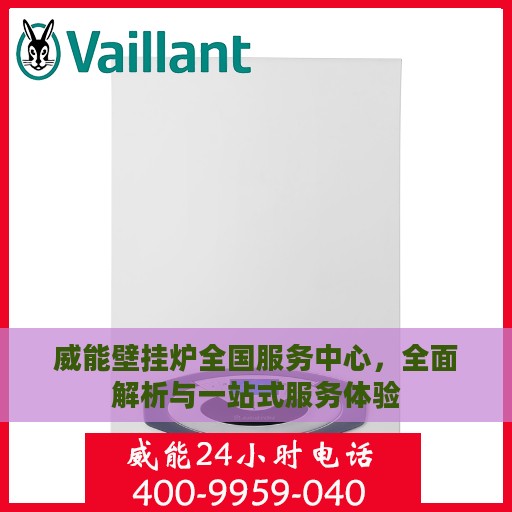 威能壁挂炉全国服务中心，全面解析与一站式服务体验