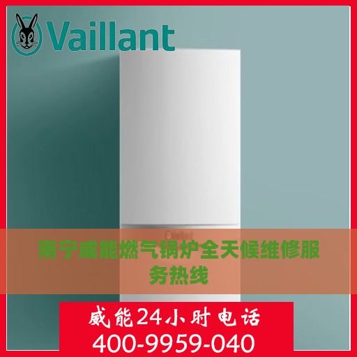 南宁威能燃气锅炉全天候维修服务热线