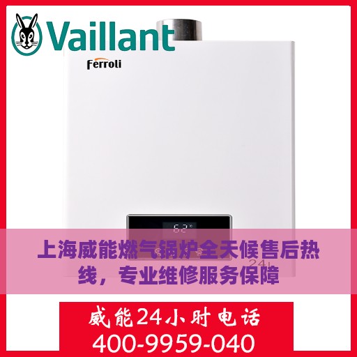 上海威能燃气锅炉全天候售后热线，专业维修服务保障