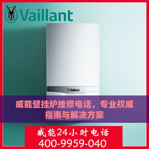 威能壁挂炉维修电话，专业权威指南与解决方案