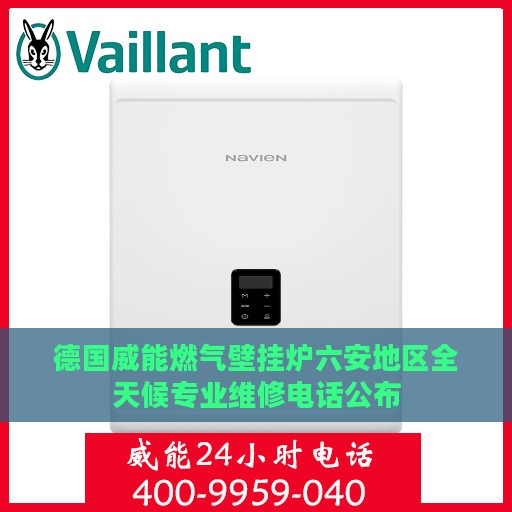 德国威能燃气壁挂炉六安地区全天候专业维修电话公布