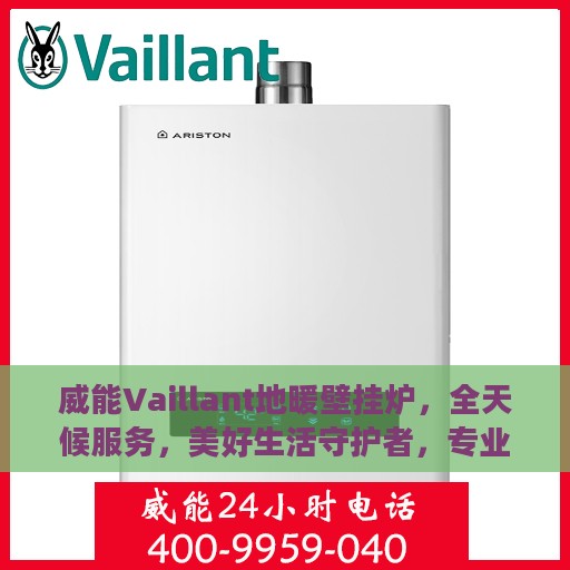 威能Vaillant地暖壁挂炉，全天候服务，美好生活守护者，专业维修热线随时为您服务
