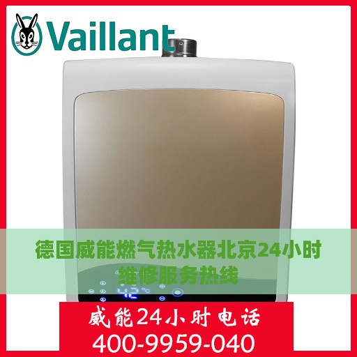 德国威能燃气热水器北京24小时维修服务热线