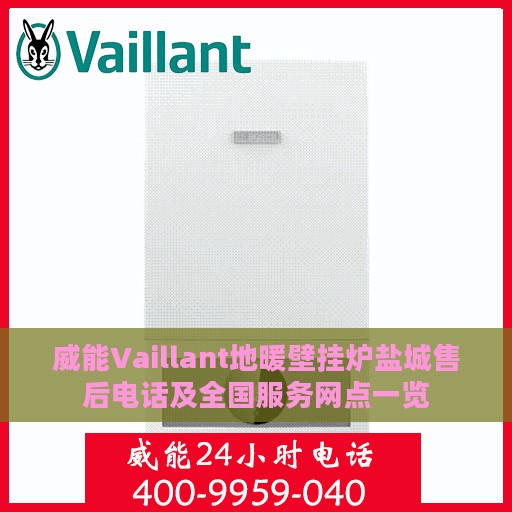 威能Vaillant地暖壁挂炉盐城售后电话及全国服务网点一览