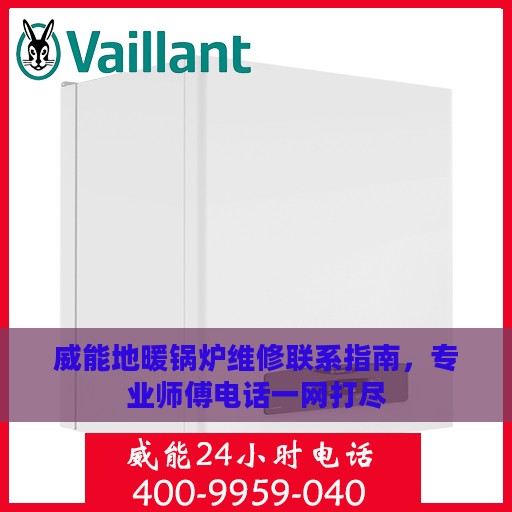 威能地暖锅炉维修联系指南，专业师傅电话一网打尽