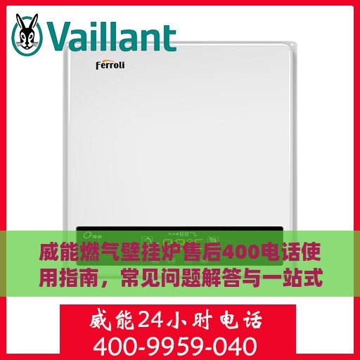 威能燃气壁挂炉售后400电话使用指南，常见问题解答与一站式服务解析