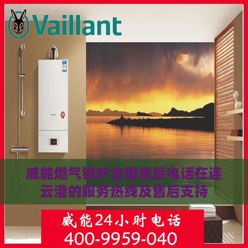 威能燃气锅炉全国售后电话在连云港的服务热线及售后支持