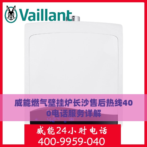 威能燃气壁挂炉长沙售后热线400电话服务详解