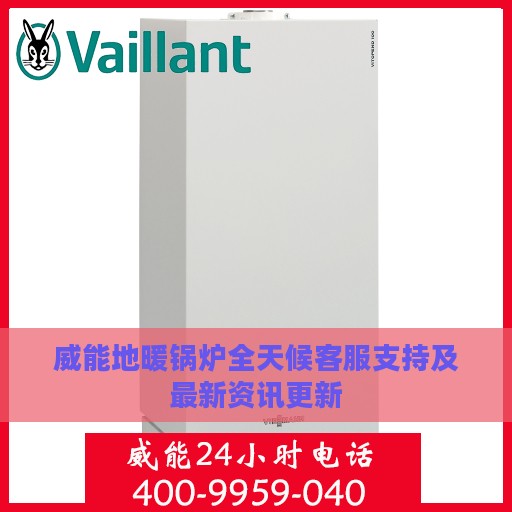 威能地暖锅炉全天候客服支持及最新资讯更新