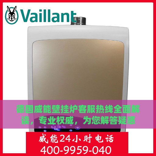 德国威能壁挂炉客服热线全面解读，专业权威，为您解答疑惑