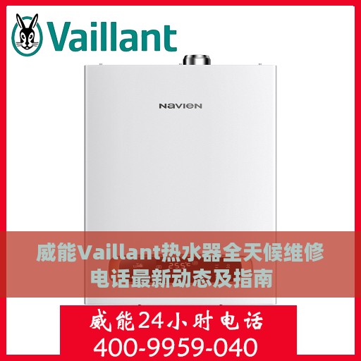 威能Vaillant热水器全天候维修电话最新动态及指南