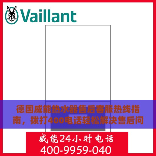 德国威能热水器售后客服热线指南，拨打400电话轻松解决售后问题
