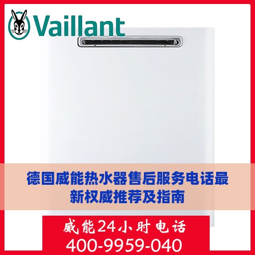 德国威能热水器售后服务电话最新权威推荐及指南