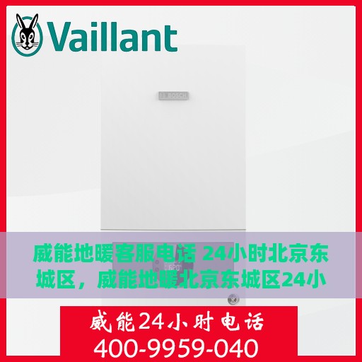 威能地暖客服电话 24小时北京东城区，威能地暖北京东城区24小时客服热线