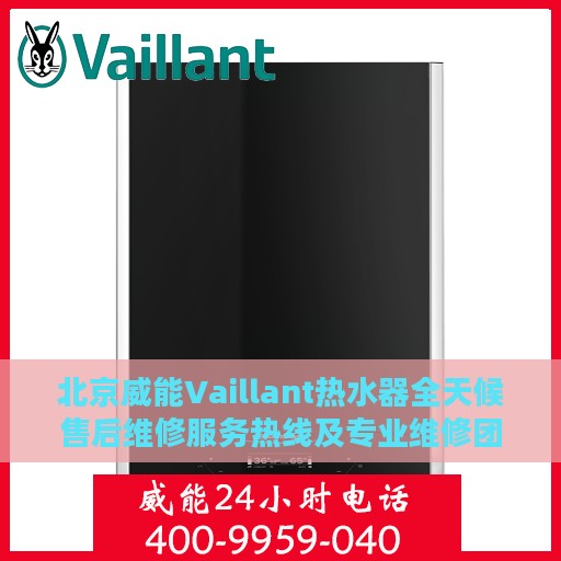 北京威能Vaillant热水器全天候售后维修服务热线及专业维修团队