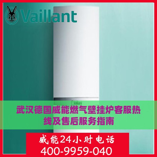 武汉德国威能燃气壁挂炉客服热线及售后服务指南