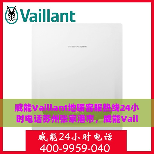威能Vaillant地暖客服热线24小时电话苏州张家港市，威能Vaillant地暖苏州张家港24小时客服热线电话