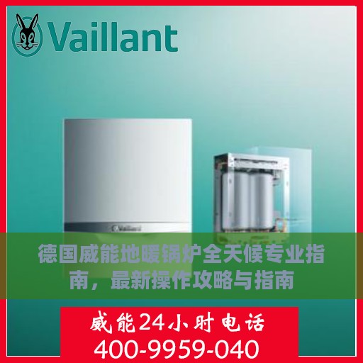 德国威能地暖锅炉全天候专业指南，最新操作攻略与指南