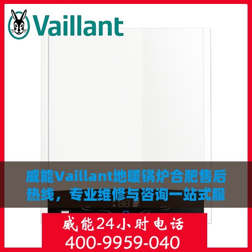 威能Vaillant地暖锅炉合肥售后热线，专业维修与咨询一站式服务