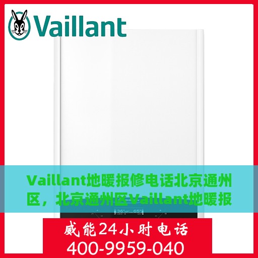 Vaillant地暖报修电话北京通州区，北京通州区Vaillant地暖报修专业电话