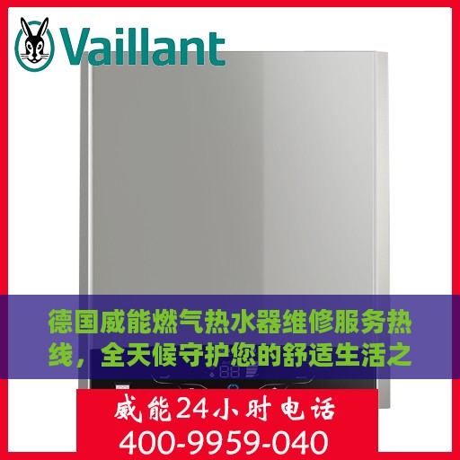 德国威能燃气热水器维修服务热线，全天候守护您的舒适生活之选
