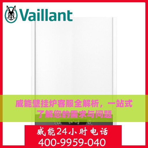 威能壁挂炉客服全解析，一站式了解您的需求与问题