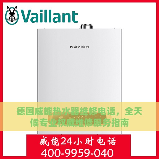 德国威能热水器维修电话，全天候专业权威维修服务指南