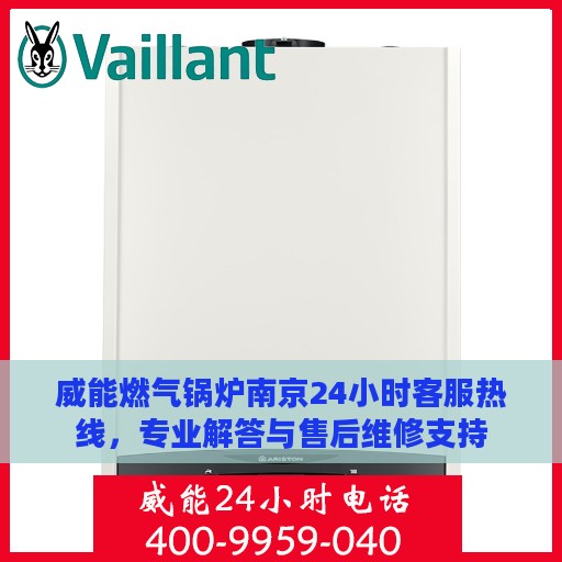 威能燃气锅炉南京24小时客服热线，专业解答与售后维修支持
