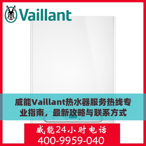 威能Vaillant热水器服务热线专业指南，最新攻略与联系方式