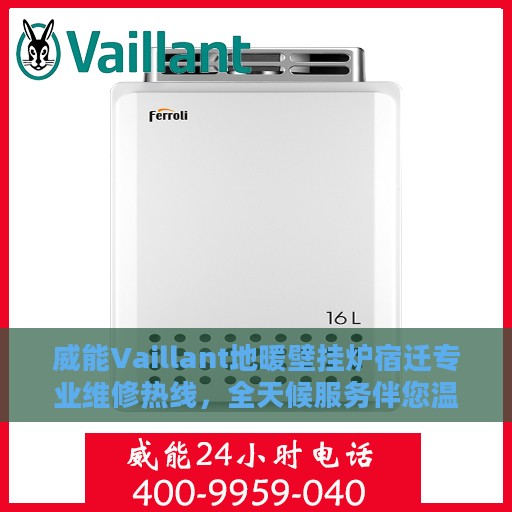 威能Vaillant地暖壁挂炉宿迁专业维修热线，全天候服务伴您温暖每一刻