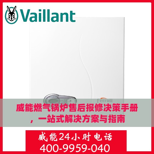 威能燃气锅炉售后报修决策手册，一站式解决方案与指南