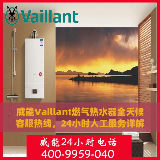 威能Vaillant燃气热水器全天候客服热线，24小时人工服务详解