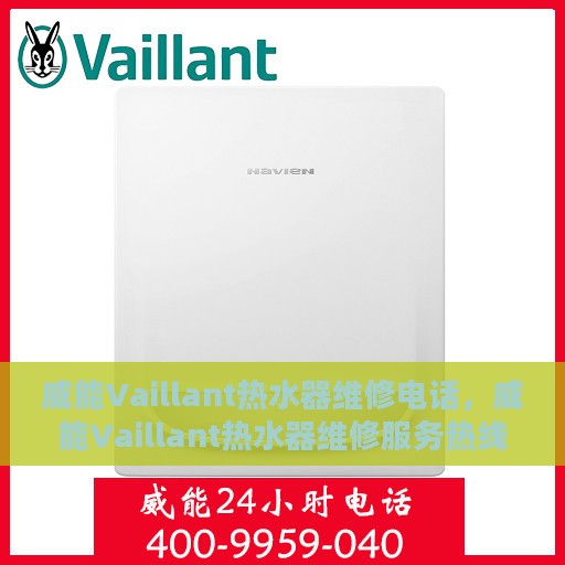 威能Vaillant热水器维修电话，威能Vaillant热水器维修服务热线及解决方案