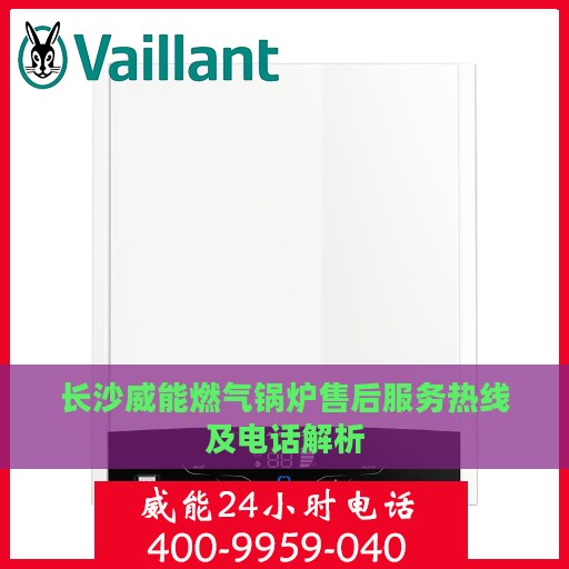 长沙威能燃气锅炉售后服务热线及电话解析